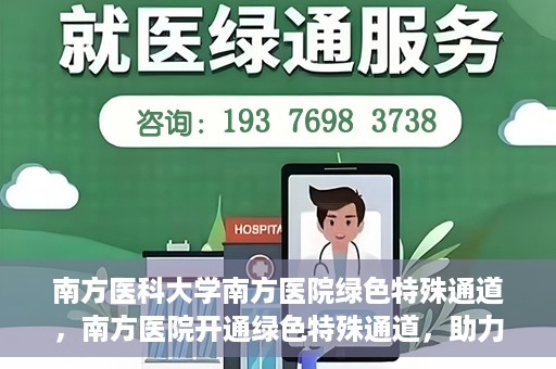 南方医科大学南方医院绿色特殊通道，南方医院开通绿色特殊通道，助力患者就医无忧