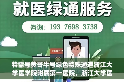 特需号黄哥牛号绿色特殊通道浙江大学医学院附属第一医院，浙江大学医学院附属第一医院特需绿色特殊通道，黄哥牛号传奇医疗之旅