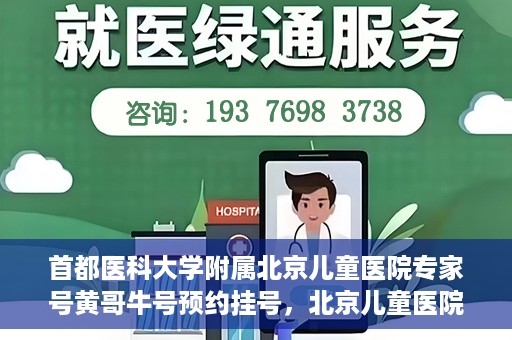 首都医科大学附属北京儿童医院专家号黄哥牛号预约挂号，北京儿童医院专家黄哥牛号预约挂号攻略