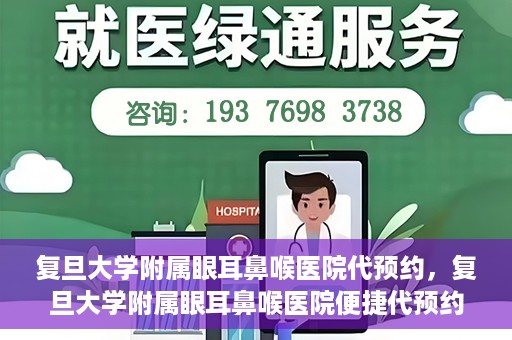 复旦大学附属眼耳鼻喉医院代预约，复旦大学附属眼耳鼻喉医院便捷代预约服务启动