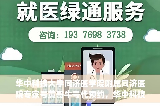 华中科技大学同济医学院附属同济医院专家号黄哥牛号代预约，华中科技大学同济医院专家号黄哥牛号预约服务启动