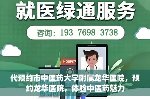 代预约市中医药大学附属龙华医院，预约龙华医院，体验中医药魅力