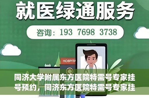 同济大学附属东方医院特需号专家挂号预约，同济东方医院特需号专家挂号预约攻略