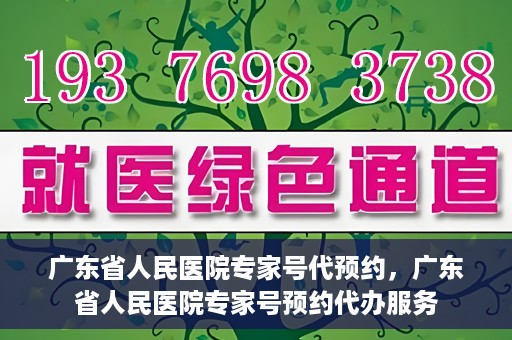 广东省人民医院专家号代预约，广东省人民医院专家号预约代办服务