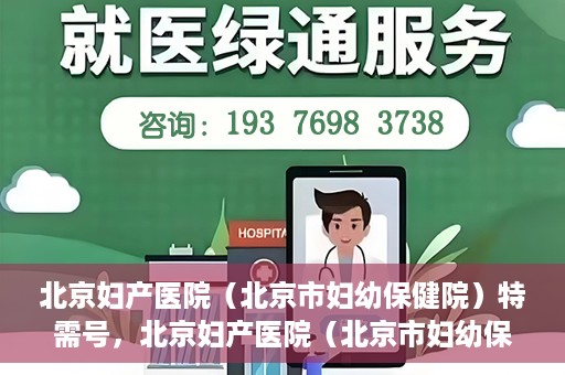 北京妇产医院（北京市妇幼保健院）特需号，北京妇产医院（北京市妇幼保健院）特需号服务详解