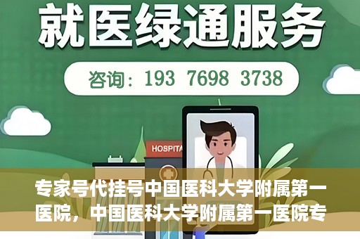 专家号代挂号中国医科大学附属第一医院，中国医科大学附属第一医院专家号代挂号服务解析