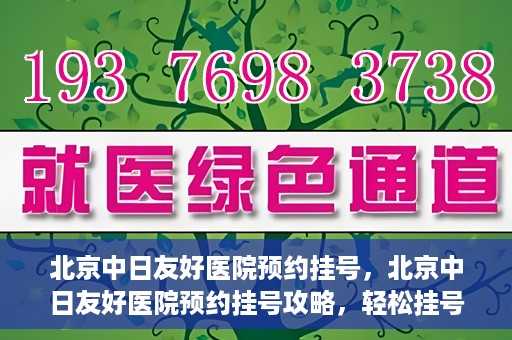 北京中日友好医院预约挂号，北京中日友好医院预约挂号攻略，轻松挂号，就医无忧