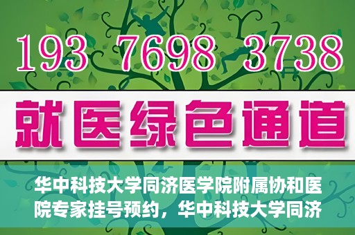 华中科技大学同济医学院附属协和医院专家挂号预约，华中科技大学同济医学院附属协和医院专家挂号预约攻略