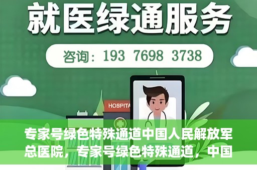 专家号绿色特殊通道中国人民解放军总医院，专家号绿色特殊通道，中国人民解放军总医院医疗服务的深度解读