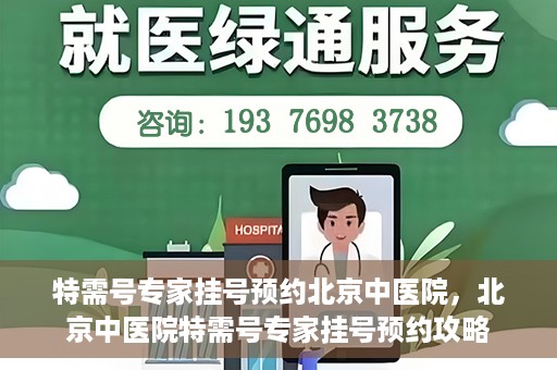 特需号专家挂号预约北京中医院，北京中医院特需号专家挂号预约攻略