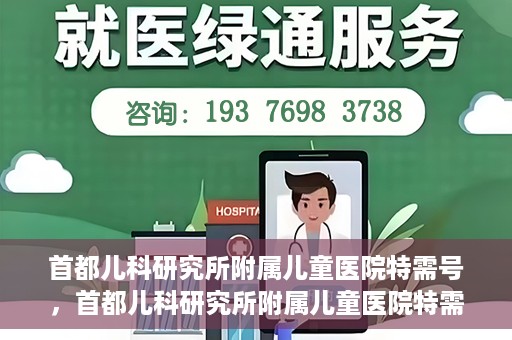 首都儿科研究所附属儿童医院特需号，首都儿科研究所附属儿童医院特需专家号解析