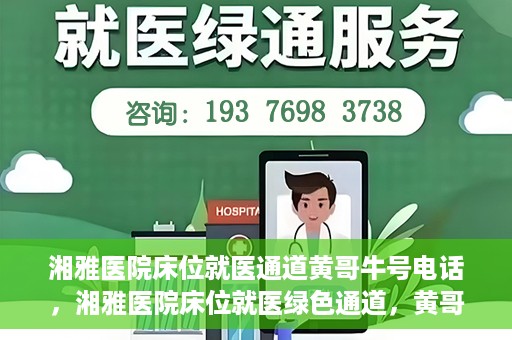 湘雅医院床位就医通道黄哥牛号电话，湘雅医院床位就医绿色通道，黄哥牛号电话专线开通
