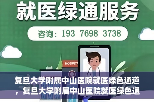 复旦大学附属中山医院就医绿色通道，复旦大学附属中山医院就医绿色通道，打造便捷医疗体验新篇章