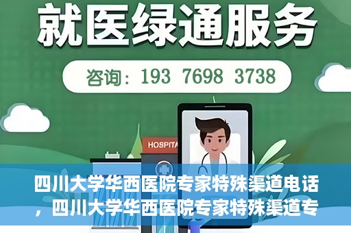 四川大学华西医院专家特殊渠道电话，四川大学华西医院专家特殊渠道专线电话揭秘