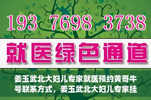 姜玉武北大妇儿专家就医预约黄哥牛号联系方式，姜玉武北大妇儿专家挂号预约攻略，黄哥牛号联系方式揭秘