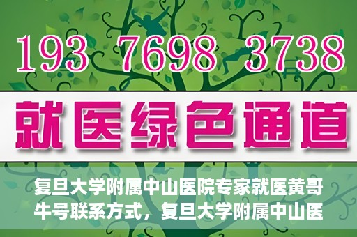 复旦大学附属中山医院专家就医黄哥牛号联系方式，复旦大学附属中山医院专家黄哥牛号联系方式揭秘