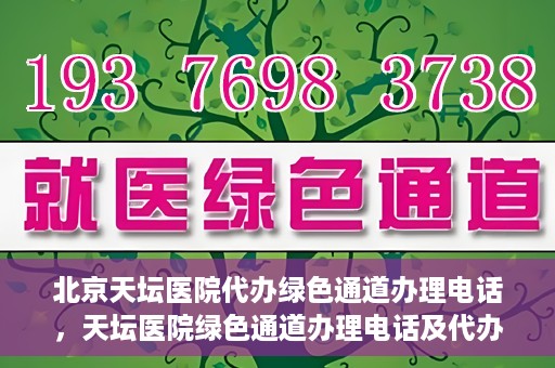 北京天坛医院代办绿色通道办理电话，天坛医院绿色通道办理电话及代办服务详解