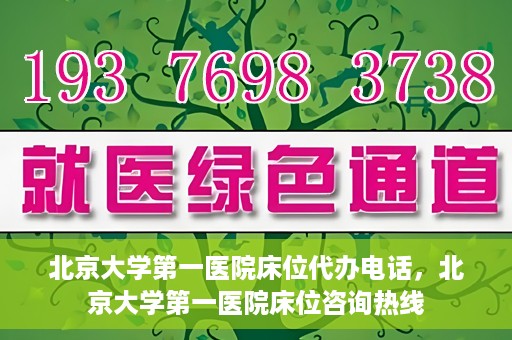 北京大学第一医院床位代办电话，北京大学第一医院床位咨询热线
