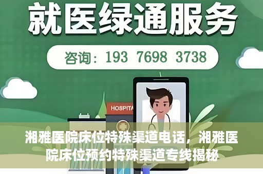 湘雅医院床位特殊渠道电话，湘雅医院床位预约特殊渠道专线揭秘