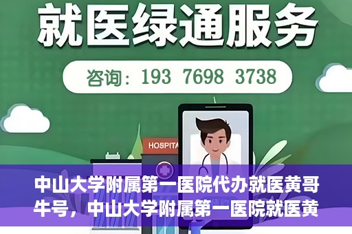 中山大学附属第一医院代办就医黄哥牛号，中山大学附属第一医院就医黄哥牛号代办攻略