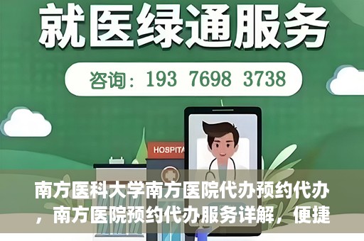 南方医科大学南方医院代办预约代办，南方医院预约代办服务详解，便捷就医，一键预约