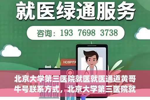 北京大学第三医院就医就医通道黄哥牛号联系方式，北京大学第三医院就医通道详解，黄哥牛号联系方式揭秘