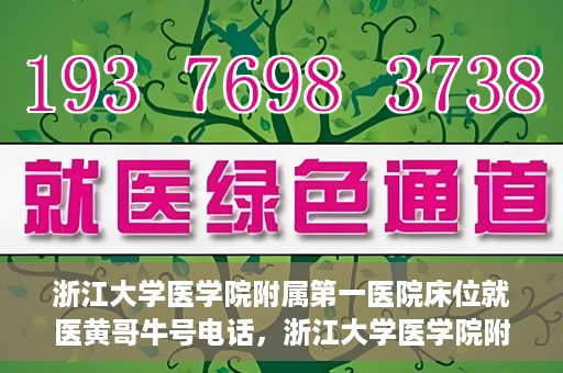 浙江大学医学院附属第一医院床位就医黄哥牛号电话，浙江大学医学院附属第一医院床位预约咨询黄哥牛号电话攻略