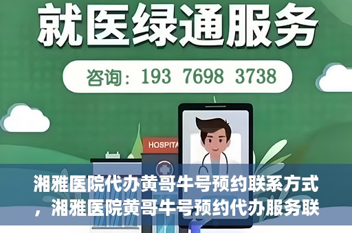 湘雅医院代办黄哥牛号预约联系方式，湘雅医院黄哥牛号预约代办服务联系方式揭秘