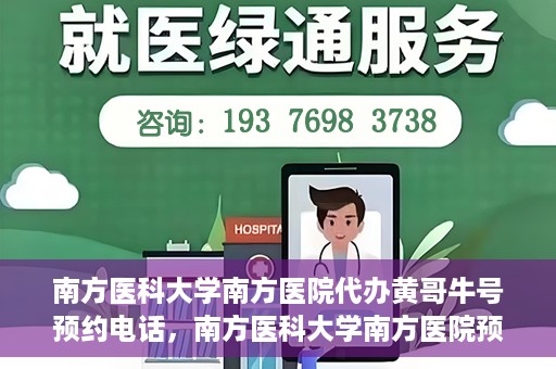 南方医科大学南方医院代办黄哥牛号预约电话，南方医科大学南方医院预约挂号代办服务联系方式揭晓，黄哥牛号预约电话揭秘
