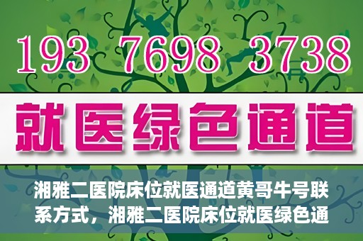 湘雅二医院床位就医通道黄哥牛号联系方式，湘雅二医院床位就医绿色通道，黄哥牛号联系方式揭秘