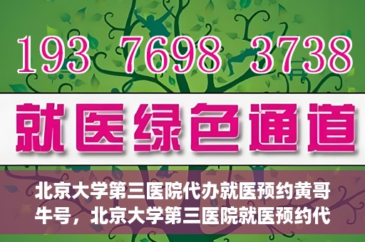 北京大学第三医院代办就医预约黄哥牛号，北京大学第三医院就医预约代办服务，黄哥牛号助您轻松挂号就医