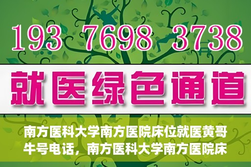 南方医科大学南方医院床位就医黄哥牛号电话，南方医科大学南方医院床位预约就医攻略，黄哥牛号电话一网打尽