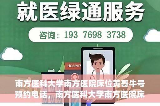 南方医科大学南方医院床位黄哥牛号预约电话，南方医科大学南方医院床位预约电话及黄哥牛号预约攻略