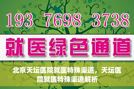 北京天坛医院就医特殊渠道，天坛医院就医特殊渠道解析