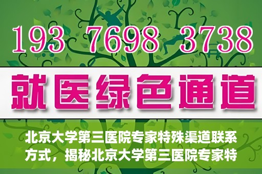 北京大学第三医院专家特殊渠道联系方式，揭秘北京大学第三医院专家特殊渠道联系方式，专业团队，权威咨询直达通道