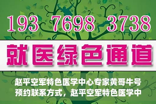 赵平空军特色医学中心专家黄哥牛号预约联系方式，赵平空军特色医学中心专家黄哥牛挂号预约联系方式揭秘