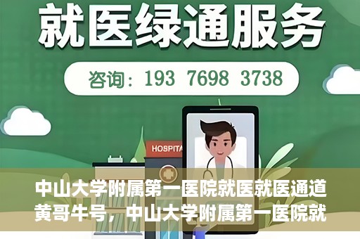 中山大学附属第一医院就医就医通道黄哥牛号，中山大学附属第一医院就医通道，黄哥牛号助您轻松挂号就医