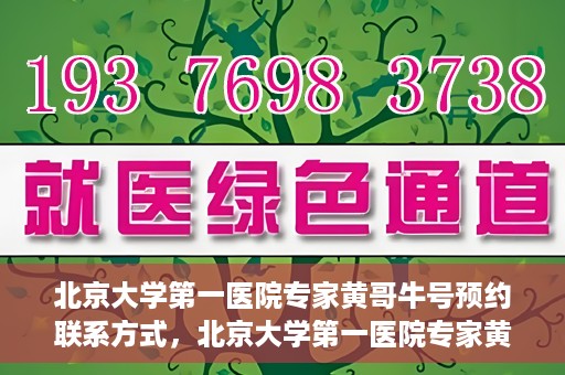 北京大学第一医院专家黄哥牛号预约联系方式，北京大学第一医院专家黄哥牛挂号预约联系方式揭秘
