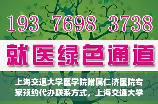 上海交通大学医学院附属仁济医院专家预约代办联系方式，上海交通大学医学院附属仁济医院专家预约代办服务联系方式解析