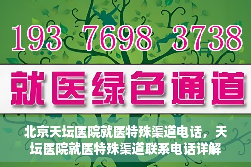 北京天坛医院就医特殊渠道电话，天坛医院就医特殊渠道联系电话详解