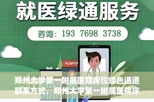 郑州大学第一附属医院床位绿色通道联系方式，郑州大学第一附属医院床位绿色通道咨询专线