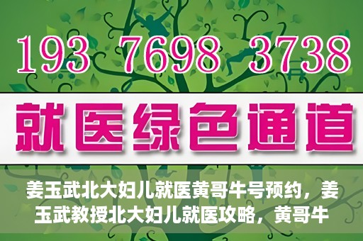 姜玉武北大妇儿就医黄哥牛号预约，姜玉武教授北大妇儿就医攻略，黄哥牛号预约详解