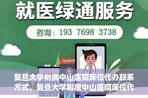 复旦大学附属中山医院床位代办联系方式，复旦大学附属中山医院床位代办咨询热线