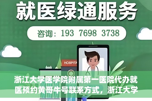浙江大学医学院附属第一医院代办就医预约黄哥牛号联系方式，浙江大学医学院附属第一医院就医预约代办服务，黄哥牛号联系方式及预约指南