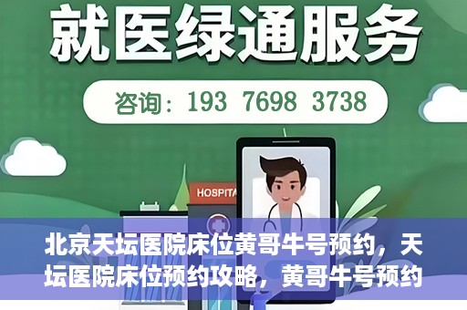 北京天坛医院床位黄哥牛号预约，天坛医院床位预约攻略，黄哥牛号预约秘籍揭秘