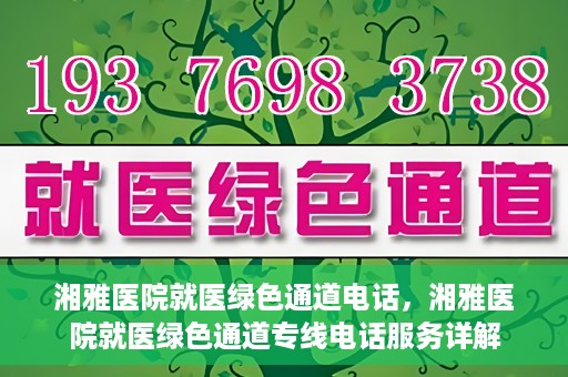 湘雅医院就医绿色通道电话，湘雅医院就医绿色通道专线电话服务详解