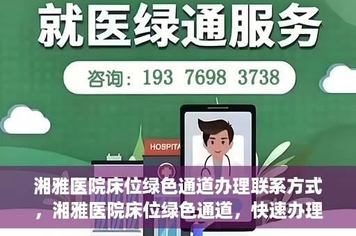湘雅医院床位绿色通道办理联系方式，湘雅医院床位绿色通道，快速办理联系方式与指南