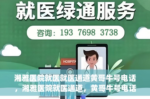 湘雅医院就医就医通道黄哥牛号电话，湘雅医院就医通道，黄哥牛号电话就医指南揭秘