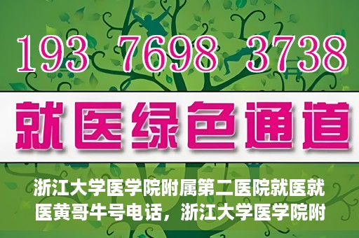 浙江大学医学院附属第二医院就医就医黄哥牛号电话，浙江大学医学院附属第二医院就医黄哥牛号电话咨询攻略