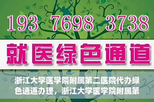 浙江大学医学院附属第二医院代办绿色通道办理，浙江大学医学院附属第二医院绿色通道代办服务详解